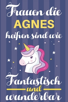Notizbuch: Frauen Die Agnes Hei�en Sind Wie Einh�rner (120 linierte Seiten, Softcover) Tagebebuch, Reisetagebuch, Skizzenbuch F�r Mama, Tochter, Beste Freundin, Oma, Tante