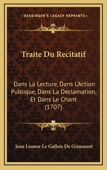 Hardcover Traite Du Recitatif: Dans La Lecture, Dans L'Action Publique, Dans La Declamation, Et Dans Le Chant (1707) [French] Book