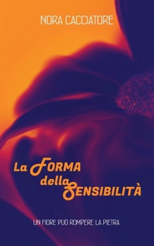 Paperback La Forma Della Sensibilità: un fiore può rompere la pietra [Italian] Book