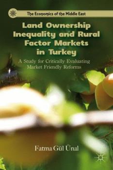 Hardcover Land Ownership Inequality and Rural Factor Markets in Turkey: A Study for Critically Evaluating Market Friendly Reforms Book