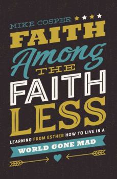 Paperback Faith Among the Faithless: Learning from Esther How to Live in a World Gone Mad Book