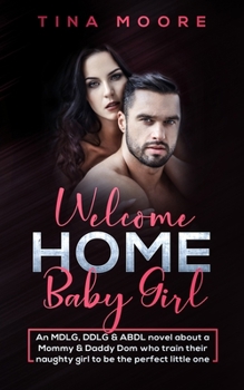 Paperback Welcome Home, Baby Girl: An MDLG, DDLG & ABDL novel about a Mommy & Daddy Dom who train their naughty girl to be the perfect little one Book