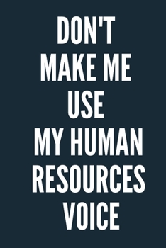 Don't Make Me Use My Human Resources Voice  A beautiful Office Notebook: Lined Notebook / Journal Gift, Notebook for Don't Make Me Use My Human ... Use My Human Resources Voice , work gag , , P