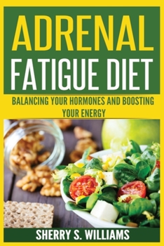 Adrenal Fatigue Diet: Balancing Your Hormones And Boosting Your Energy
