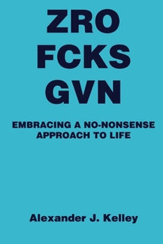 Paperback Zro Fcks Gvn: Embracing a No-Nonsense Approach to Life Book