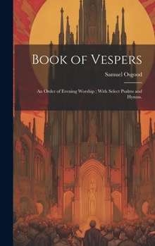 Book of Vespers: An Order of Evening Worship; With Select Psalms and Hymns.