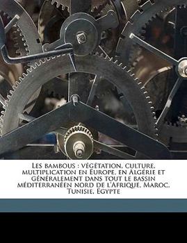 Paperback Les bambous: végétation, culture, multiplication en Europe, en Algérie et généralement dans tout le bassin méditerranéen nord de l' [French] Book