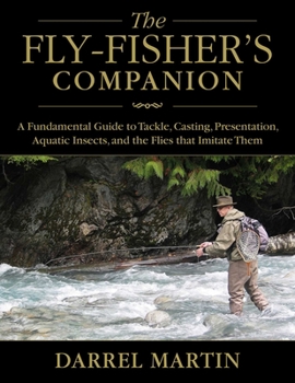 Hardcover The Fly-Fisher's Companion: A Fundamental Guide to Tackle, Casting, Presentation, Aquatic Insects, and the Flies That Imitate Them Book