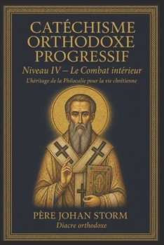 CATÉCHISME ORTHODOXE PROGRESSIF: Niveau IV — Le Combat intérieur L’héritage de la Philocalie pour la vie chrétienne (French Edition)