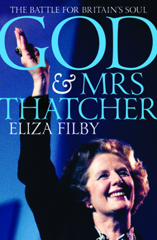 God and Mrs Thatcher: The Battle for Britain's Soul