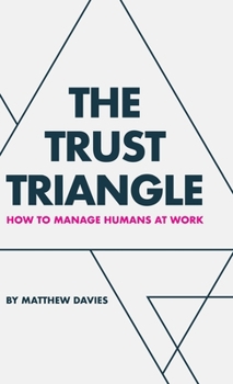Hardcover The Trust Triangle: How to Manage Humans at Work Book