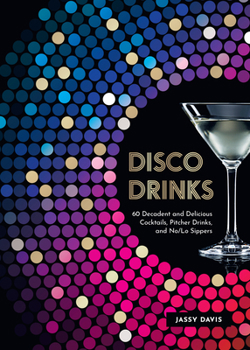 Hardcover Disco Drinks: 60 Decadent and Delicious Cocktails, Pitcher Drinks, and No/Lo Sippers Book