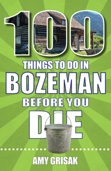 Paperback 100 Things to Do in Bozeman Before You Die Book