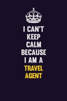 Paperback I Can't Keep Calm Because I Am A Travel Agent: Motivational and inspirational career blank lined gift notebook with matte finish Book