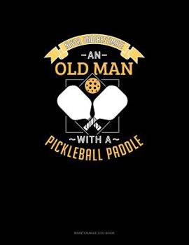 Paperback Never Underestimate An Old Man With A Pickleball Paddle: Maintenance Log Book