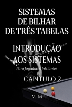 Sistemas De Bilhar De Três Tabelas – Introdução Aos Sistemas - Capítulo 2: Um Guia Completo Para Qualquer Pessoa Que Deseje Aprender Sistemas De Bilhar De Três Tabelas (Portuguese Edition)