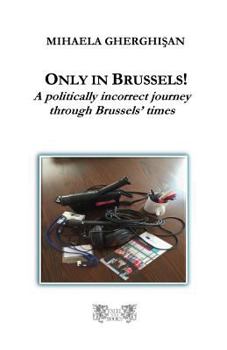 Only in Brussels!: A Politically Incorrect Journey Through Brussels' Times