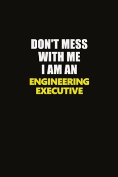 Don't Mess With Me I Am An Engineering Executive: Career journal, notebook and writing journal for encouraging men, women and kids. A framework for building your career.