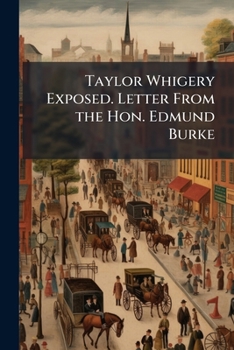 Paperback Taylor Whigery Exposed. Letter From the Hon. Edmund Burke Book