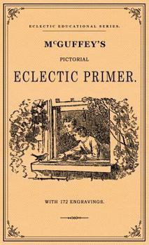 Hardcover McGuffey's Pictorial Eclectic Primer: A Facsimile of the 1867 Edition with 172 Engravings Book