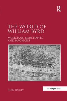 Paperback The World of William Byrd: Musicians, Merchants and Magnates Book