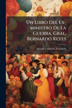 Paperback Un Libro Del Ex-ministro De La Guerra, Gral. Bernardo Reyes [Spanish] Book