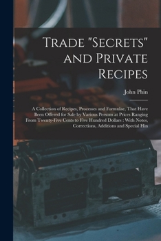 Paperback Trade "secrets" and Private Recipes: A Collection of Recipes, Processes and Formulae, That Have Been Offered for Sale by Various Persons at Prices Ran Book