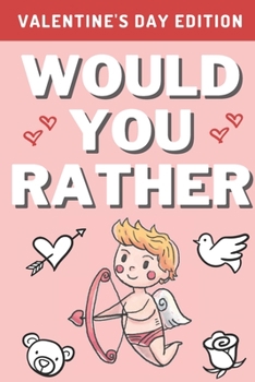 Paperback Would You Rather: Valentine's Day Edition: A Hilarious, Interactive, Crazy, Silly Wacky Question Scenario Game Book - Family Gift Ideas Book
