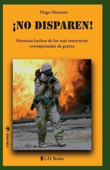 Paperback ¡No disparen!: Heroicos hechos de los más temerarios corresponsales de guerra [Spanish] Book