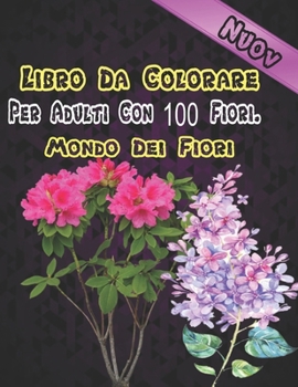 Libro Da Colorare Per Adulti Con 100 Fiori. Mondo Dei Fiori: Rilassamento per adulti Libro da colorare 100 Motivi floreali ispiratori Solo bellissimi