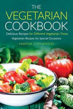 Paperback The Vegetarian Cookbook, Delicious Recipes for Different Vegetarian Times: Vegetarian Recipes for Special Occasions Book