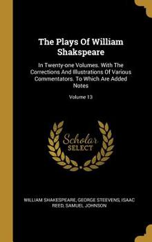 Hardcover The Plays Of William Shakspeare: In Twenty-one Volumes. With The Corrections And Illustrations Of Various Commentators. To Which Are Added Notes; Volu Book