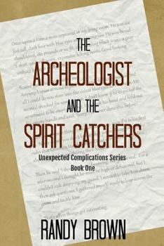 Paperback The Archeologist and the Spirit Catchers: Unexpected Complications Book One Book