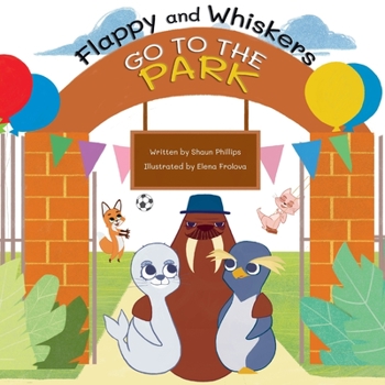 Paperback Flappy and Whiskers go to the Park: The fun adventures of a penguin and a sea lion as they go to the Park Book