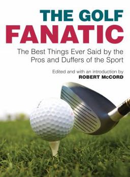 Paperback The Golf Fanatic: The Best Things Ever Said by the Pros and Duffers of the Sport. Edited and Introduced by Robert McCord Book