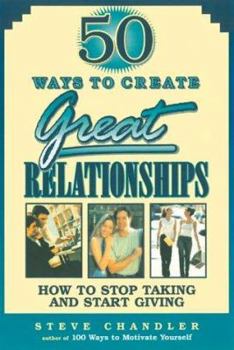 Hardcover 50 Ways to Create Great Relationships: How to Stop Taking and Start Giving Book
