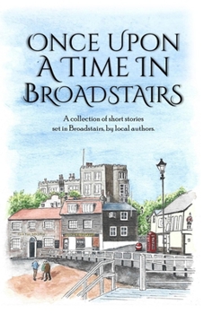 Once Upon a Time in Broadstairs: A Collection of Short Stories by Local Authors