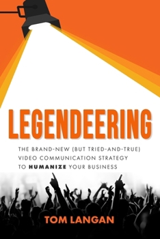 Paperback Legendeering: The Brand-New (But Tried and True) Video Communication Strategy to Humanize Your Business Book