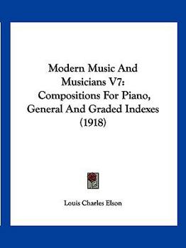 Paperback Modern Music And Musicians V7: Compositions For Piano, General And Graded Indexes (1918) Book