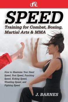 Paperback Speed Training for Combat, Boxing, Martial Arts, and Mma: How to Maximize Your Hand Speed, Foot Speed, Punching Speed, Kicking Speed, Wrestling Speed, Book