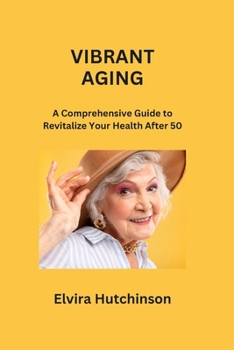 Paperback Vibrant Aging: A Comprehensive Guide to Revitalize Your Health After 50 Book