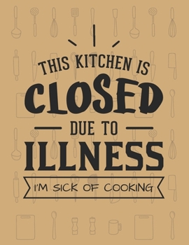 Paperback This Kitchen Is Closed Due To Illness&#65533; I'm Sick Of Cooking: Recipe Book To Write In - Custom Cookbook For Special Recipes Notebook - Unique Kee Book