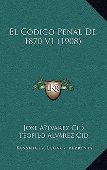 Paperback El Codigo Penal De 1870 V1 (1908) [Spanish] Book