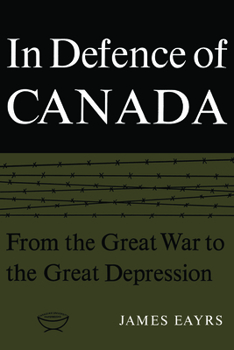 In Defence of Canada: From the Great War to the Great Depression v. 1 - Book #1 of the In Defence of Canada