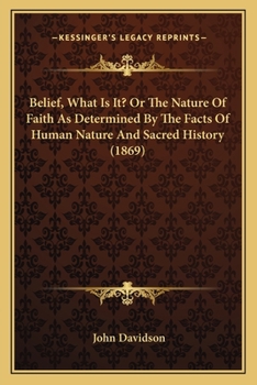 Paperback Belief, What Is It? Or The Nature Of Faith As Determined By The Facts Of Human Nature And Sacred History (1869) Book