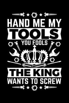 Paperback Hand Me My Tools you Fools The King Wants To Screw: Lined A5 Notebook for Mechanic Journal Book