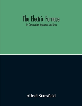 Paperback The Electric Furnace; Its Construction, Operation And Uses Book