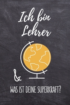 ICH BIN LEHRER & WAS IST DEINE SUPERKRAFT?: A5 52 WOCHEN KALENDER Geschenkidee für Lehrer Erzieher | Abschiedsgeschenk Grundschule | Klassengeschenk | ... | Buch zur Einschulung (German Edition)