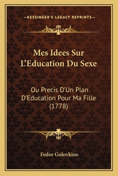 Paperback Mes Idees Sur L'Education Du Sexe: Ou Precis D'Un Plan D'Education Pour Ma Fille (1778) [French] Book