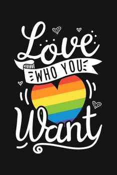 Paperback Love Who You Want: LGBT Pride Lined Notebook, Journal, Organizer, Diary, Composition Notebook, Gifts for LGBT Community and Supporters Book